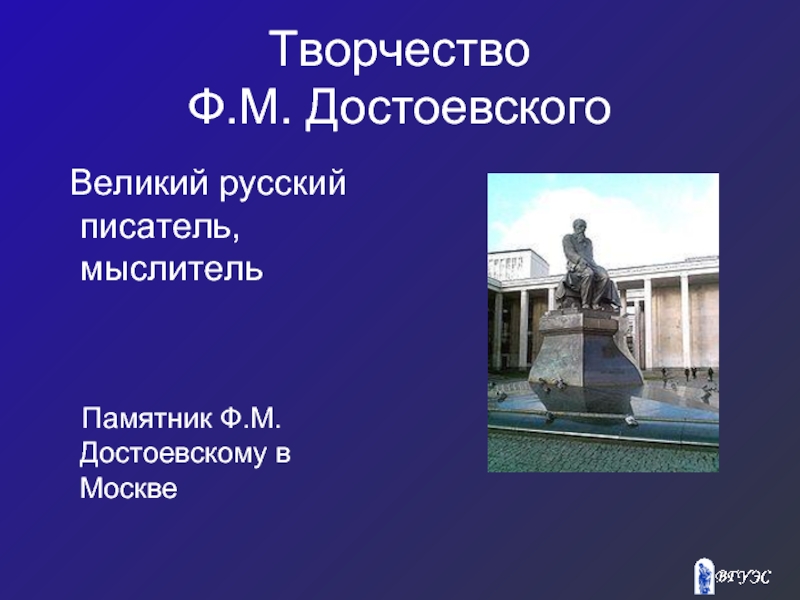 Творчество  Ф.М. Достоевского Великий русский писатель, мыслитель  Памятник Ф.М. Достоевскому в Москве
