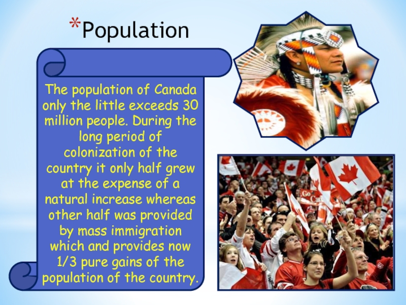 PopulationThe population of Canada only the little exceeds 30 million people. During the long period of colonization