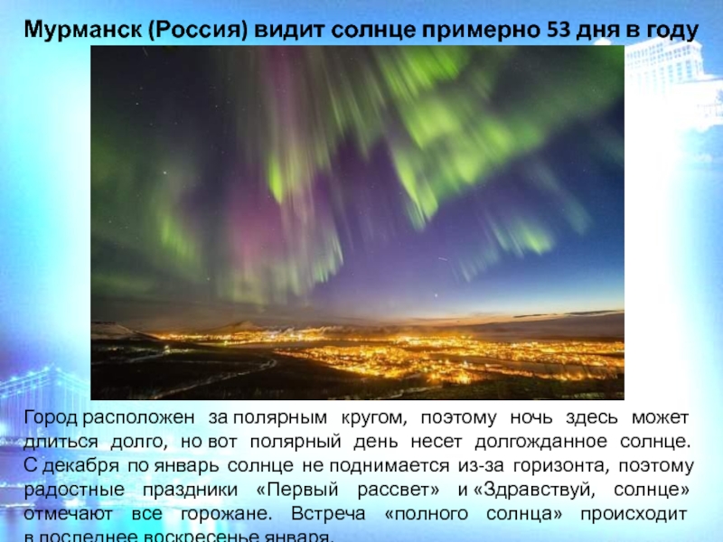 Мурманск (Россия) видит солнце примерно 53 дня в году    Город расположен за полярным кругом, поэтому ночь здесь может