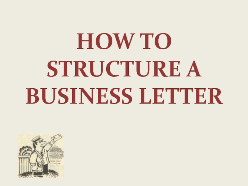 Презентация HOW TO STRUCTURE A BUSINESS LETTER