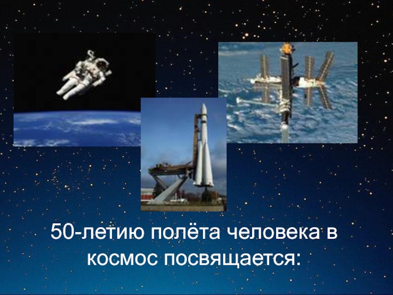 Презентация 50-летию полёта человека в космос посвящается