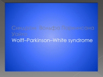 Синдром Вольфа Паркинсона Уайта Wolff– Parkinson–White syndrome