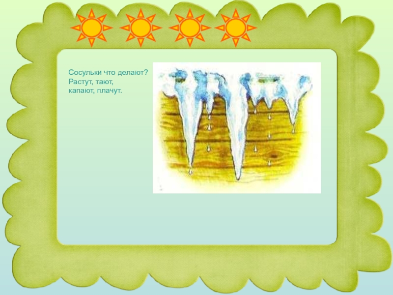 Сделай расти. Сосульки что делают. Сосульки что делают подобрать глаголы. На дворе сосульки плакали слова. Тает растет растаял слова.