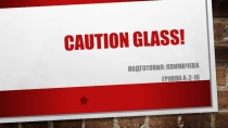 CAUTION GLASS !