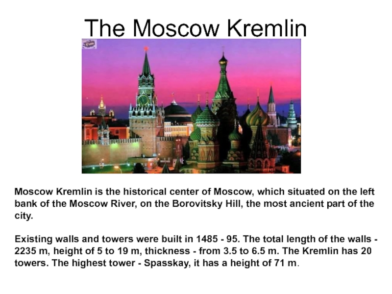The Moscow KremlinMoscow Kremlin is the historical center of Moscow, which situated on the left bank of
