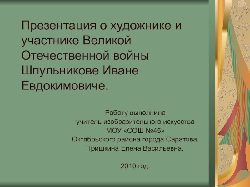 Презентация О художнике и участнике Великой Отечественной войны Шпульникове Иване Евдокимовиче 5-9 класс