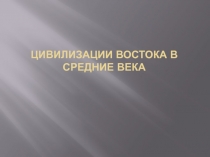 Цивилизации Востока в Средние века