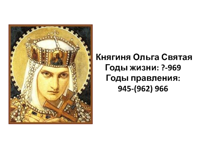 Княгиня Ольга 945-969. Ольга 945-962. Княгиня Святая Ольга годы правления. Ольга Святая 945-957.