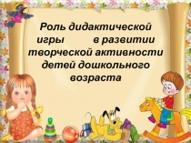 Роль дидактической игры в развитии творческой активности детей дошкольного
