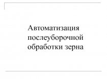Автоматизация послеуборочной обработки зерна
