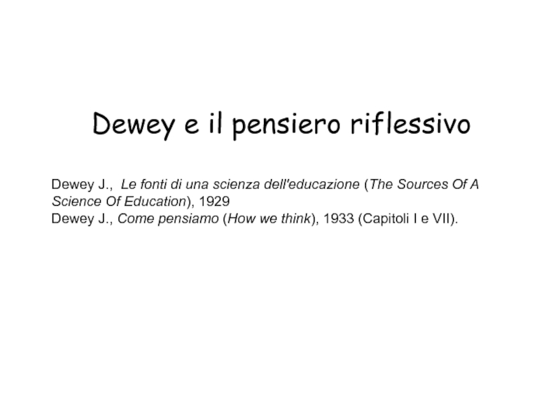 Презентация Dewey e il pensiero riflessivo
Dewey J.,   Le fonti di una scienza