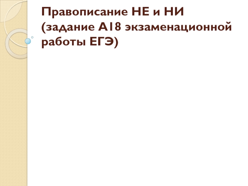 Презентация Правописание НЕ и НИ (задание А18 экзаменационной работы ЕГЭ)