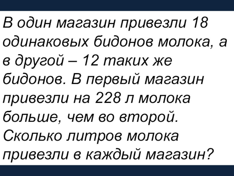 В магазин привезли картофель. В один магазин привезли. В один магазин привезли 18 одинаковых БИДОНОВ молока. В один магазин привезли 18 одинаковых БИДОНОВ молока а в другой 12 таких. В 1 магазин привезли в одинаковых.