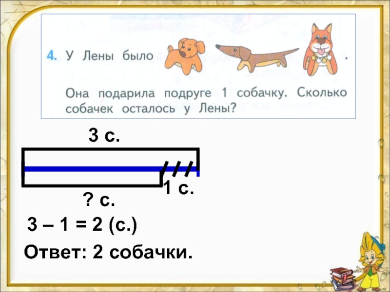 3 с.1 с.? с.3 – 1 = 2 (с.)Ответ: 2 собачки.