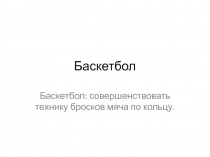 Баскетбол: совершенствовать технику бросков мяча по кольцу 9 класс
