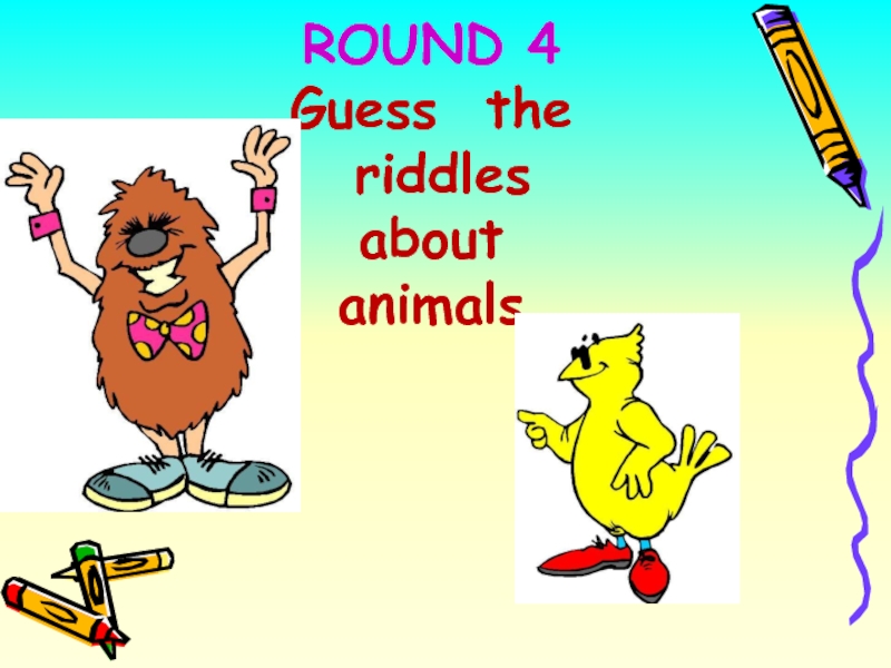 ROUND 4 Guess the   riddles about animals