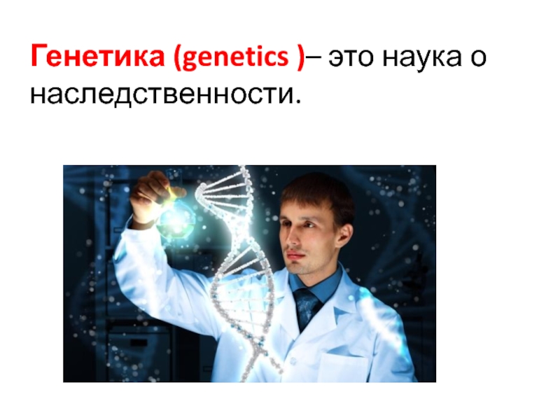Генетика ( genetics ) – это наука о наследственности