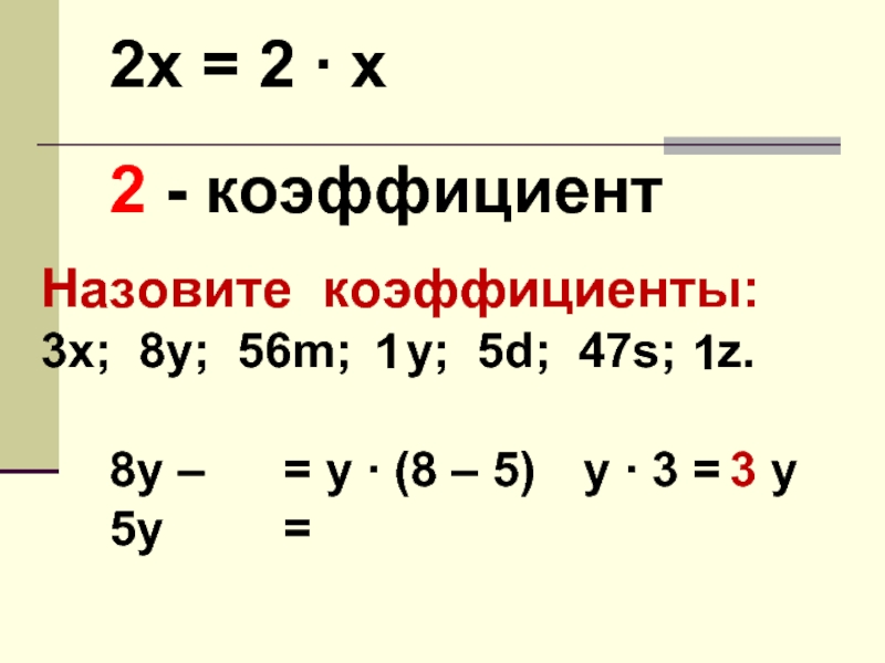 2х = 2 ∙ х2 - коэффициентНазовите коэффициенты:3х; 8у; 56m;  у; 5d; 47s;  z. 11=