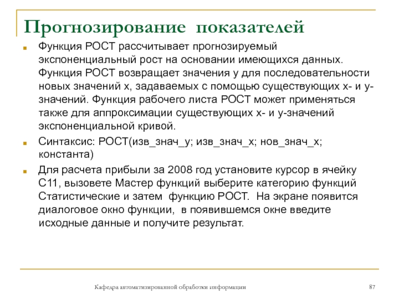 Прогнозирование показателейКафедра автоматизированной обработки информацииФункция РОСТ рассчитывает прогнозируемый экспоненциальный рост на основании имеющихся данных. Функция РОСТ возвращает