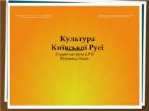 Культура
Київської Русі
Виконала
Студентка групи 2 РО
Вітровець Надія