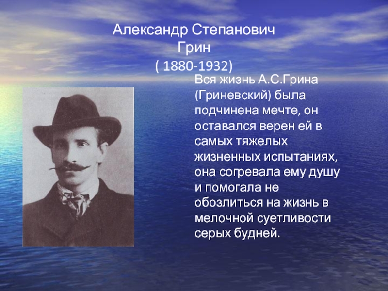 Александр Степанович Грин  ( 1880-1932)Вся жизнь А.С.Грина (Гриневский) была подчинена мечте, он оставался верен ей в