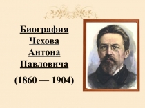 Биография Чехова Антона Павловича
(1860 — 1904)