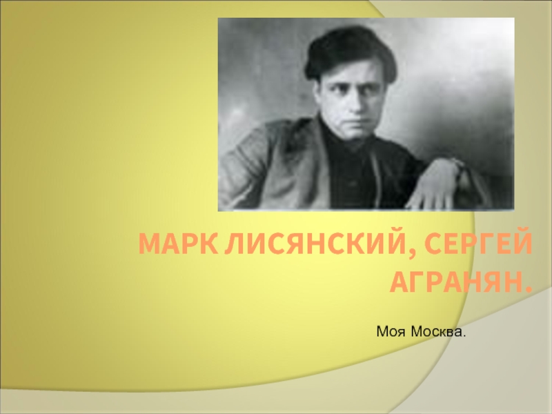 Презентация Марк Лисянский, Сергей Агранян