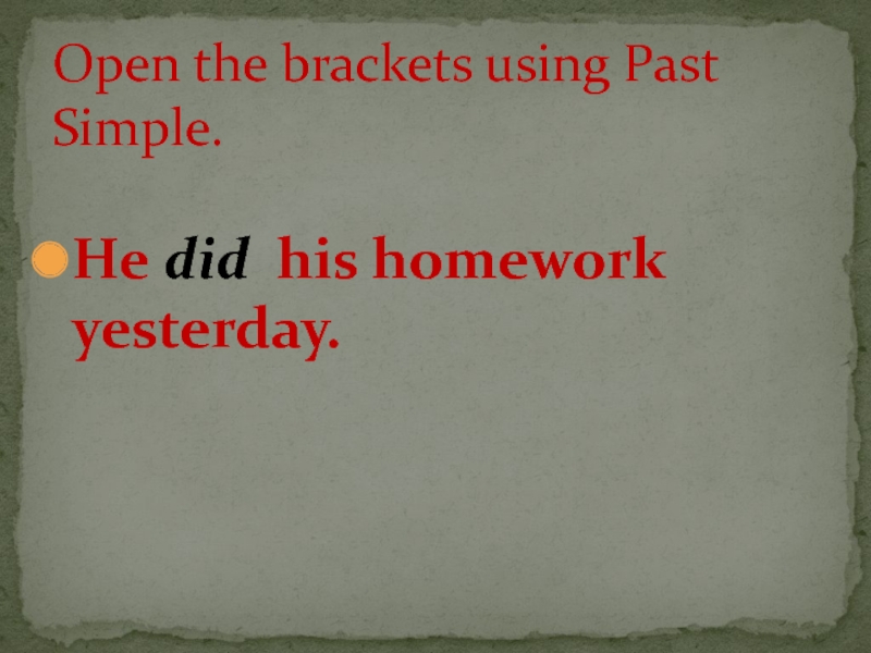 She to do homework yesterday. Open the Brackets using past simple.