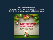 2016 Food & Beverage
Christmas Eve & New Year’s Day Eve Proposal
2016 Ночь