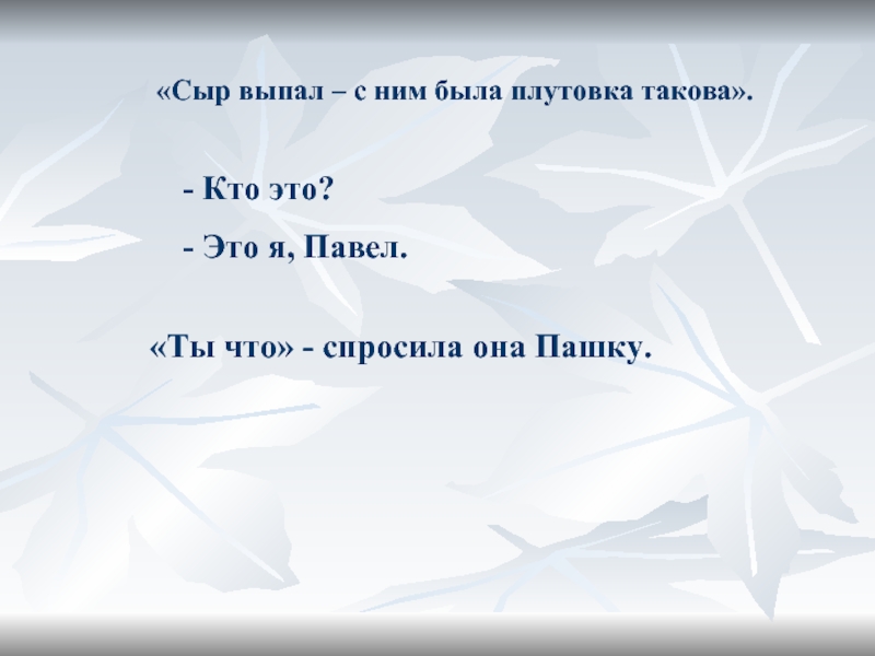 «Сыр выпал – с ним была плутовка такова».  Кто это? Это я, Павел.«Ты что» - спросила