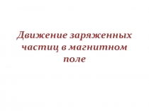 Движение заряженных частиц в магнитном поле