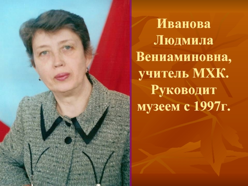 Иванова Людмила Вениаминовна, учитель МХК. Руководит музеем с 1997г.