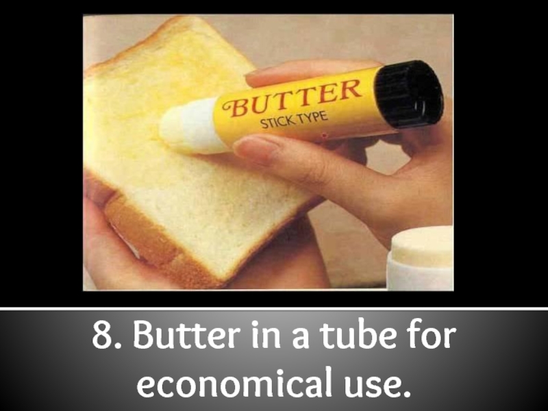 8. Butter in a tube for economical use.