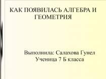 Презентация для урока алгебры и геометрии.История появления алгебры и геометрии.