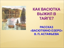 Как Васютка выжил в тайге? Рассказ Васюткино озеро В.П. Астафьева