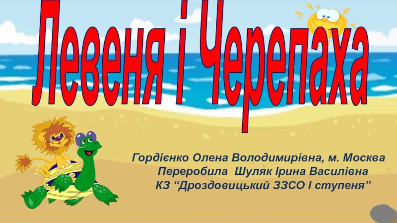 Левеня і Черепаха
Гордієнко Олена Володимирівна, м. Москва
Переробила Шуляк