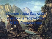 Синие горы Кавказа в жизни и творчестве М.Ю. Лермонтова
