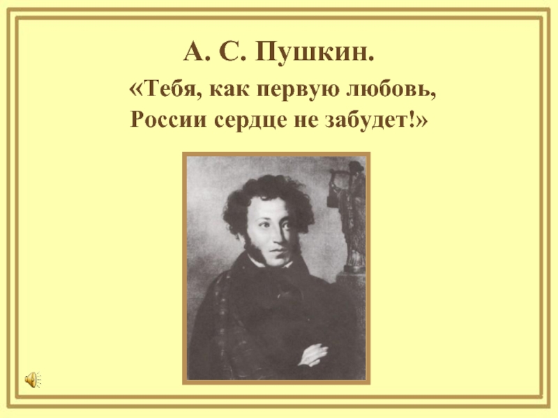 А. С. Пушкин. «Тебя, как первую любовь, России сердце не забудет!»