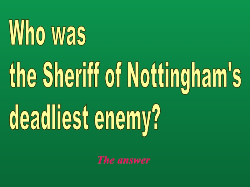 The answerWho was  the Sheriff of Nottingham's  deadliest enemy?
