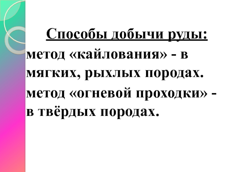 Способы добычи руды: метод «кайлования» - в  мягких, рыхлых породах.метод «огневой проходки» - в твёрдых породах.