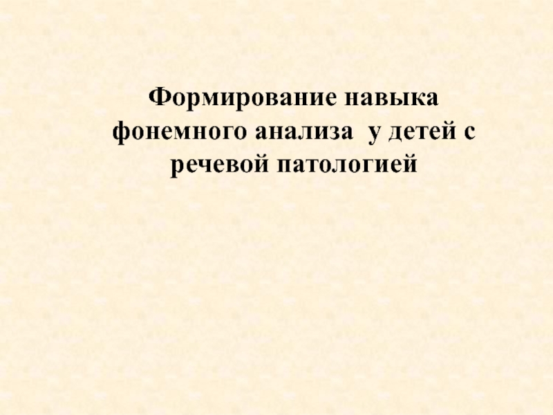 Презентация Формирование навыка фонемного анализа у детей с речевой патологией