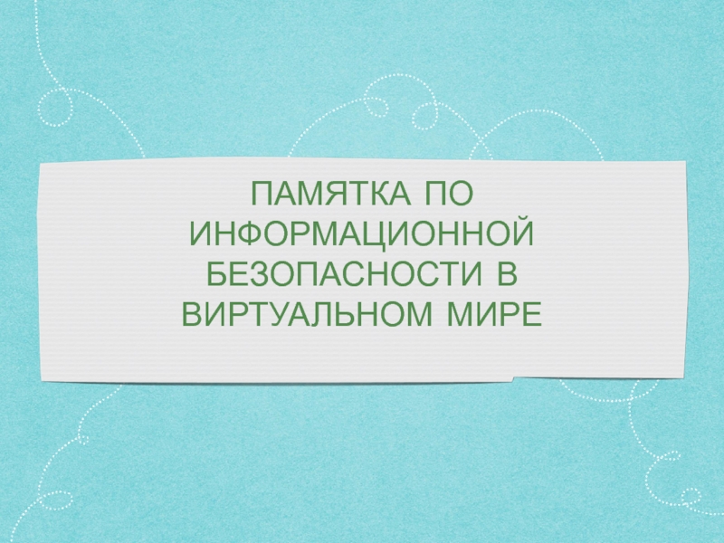 ПАМЯТКА ПО ИНФОРМАЦИОННОЙ БЕЗОПАСНОСТИ В ВИРТУАЛЬНОМ МИРЕ