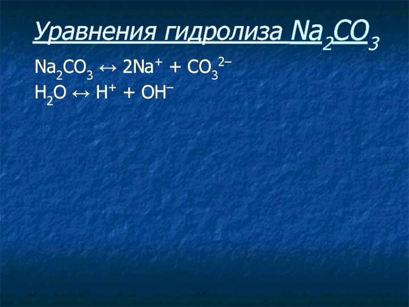 Уравнения гидролиза Na2CO3Na2CO3 ↔ 2Na+ + СO32–Н2O ↔ Н+ + ОН–