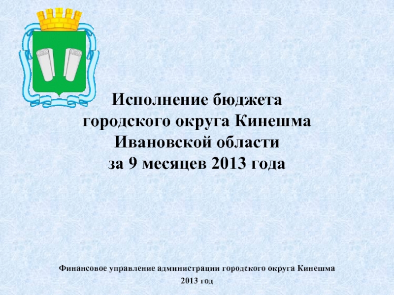 Исполнение бюджета  городского округа Кинешма  Ивановской области  за 9 месяцев 2013 годаФинансовое управление администрации