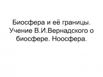 Биосфера и её границы. Учение В.И.Вернадского о биосфере. Ноосфера