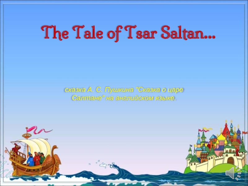 The Tale of Tsar Saltan...сказка А. С. Пушкина 
