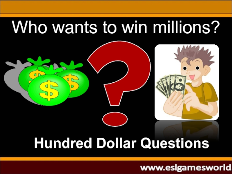 Презентация Hundred Dollar Questions
Who wants to win millions?