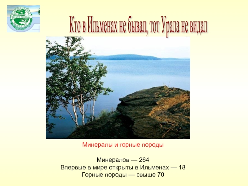 Минералы и горные породыМинералов — 264 Впервые в мире открыты в Ильменах — 18 Горные породы —