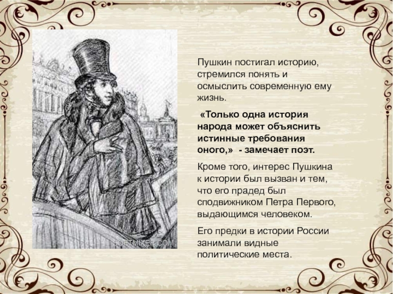 Пушкин постигал историю, стремился понять и осмыслить современную ему жизнь. «Только одна история народа может объяснить истинные