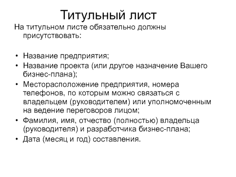 Титульный лист На титульном листе обязательно должны присутствовать:Название предприятия;Название проекта (или другое назначение Вашего бизнес-плана);Месторасположение предприятия, номера